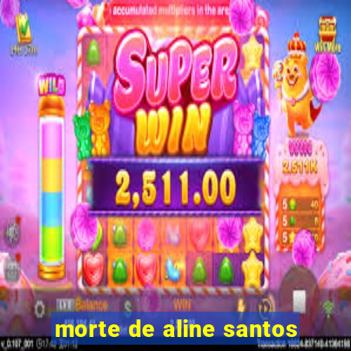 morte de aline santos
