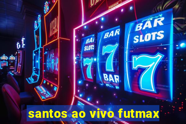 santos ao vivo futmax