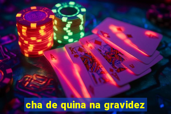 cha de quina na gravidez