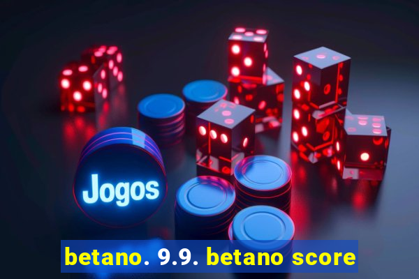 betano. 9.9. betano score