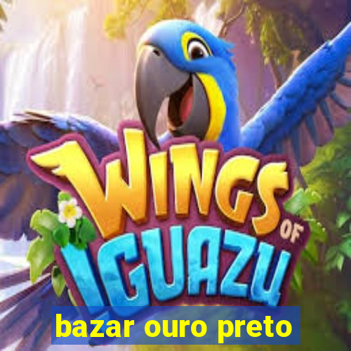 bazar ouro preto