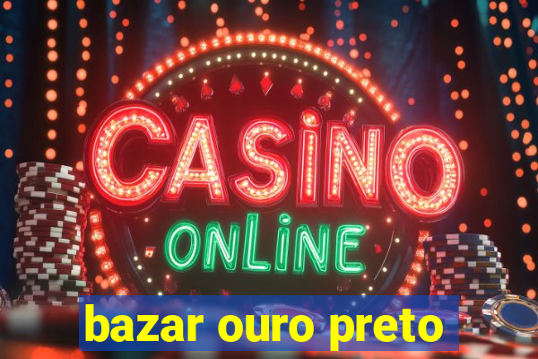 bazar ouro preto