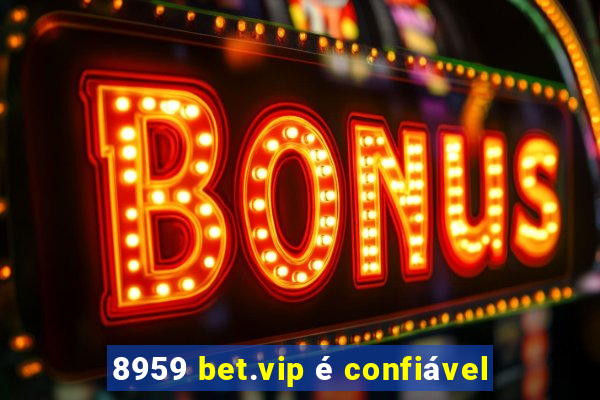 8959 bet.vip é confiável