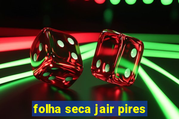folha seca jair pires