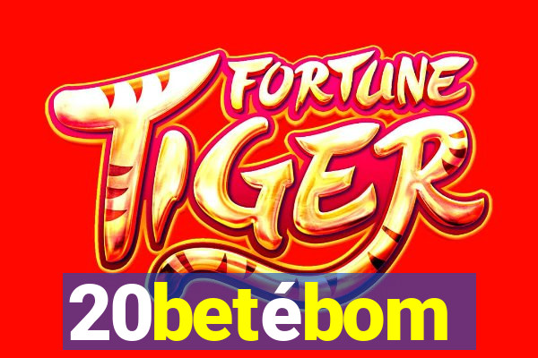 20betébom