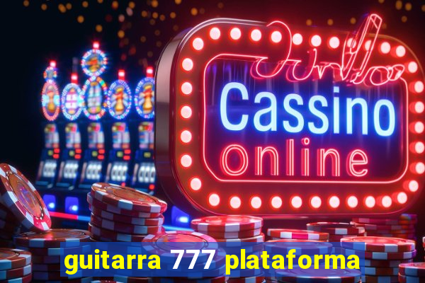 guitarra 777 plataforma