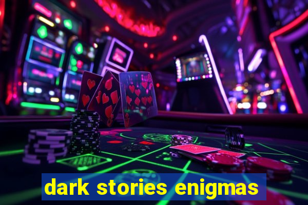 dark stories enigmas