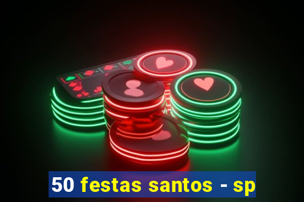50 festas santos - sp