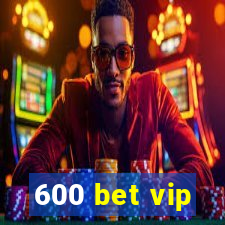 600 bet vip