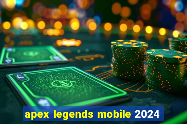apex legends mobile 2024