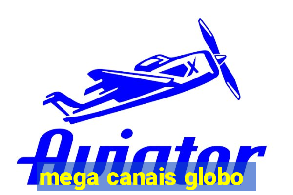 mega canais globo