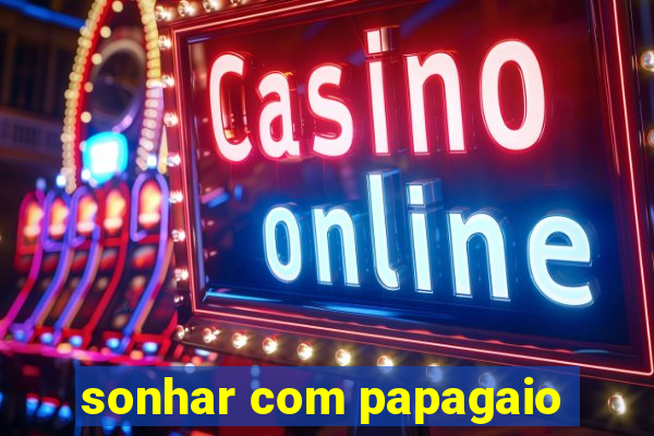 sonhar com papagaio