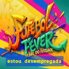 estou desempregada o que fazer para ganhar dinheiro 2024