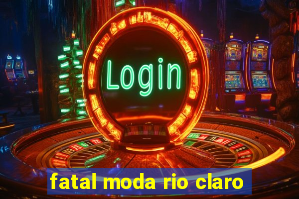 fatal moda rio claro