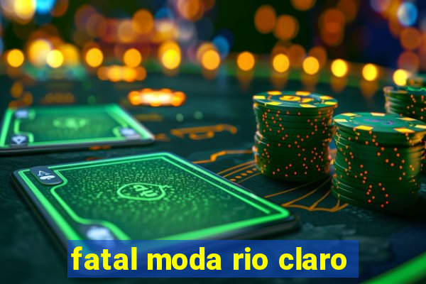 fatal moda rio claro