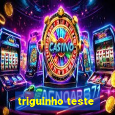 triguinho teste