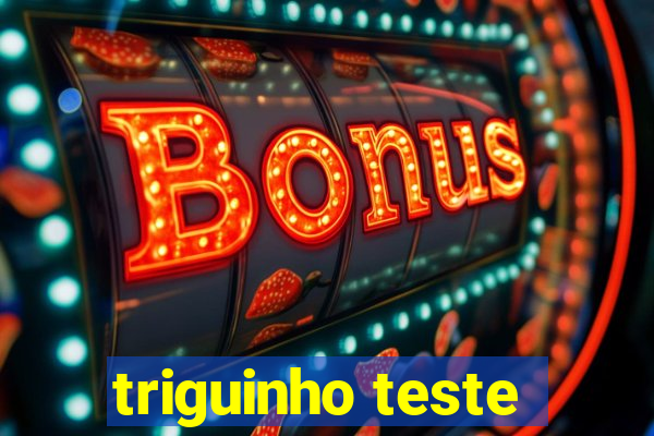 triguinho teste