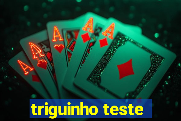 triguinho teste