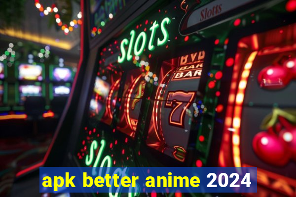 apk better anime 2024