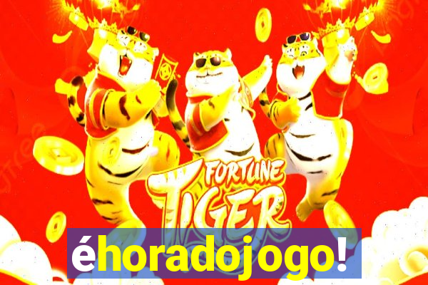 éhoradojogo!