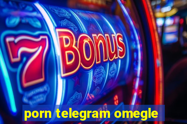 porn telegram omegle
