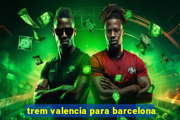 trem valencia para barcelona