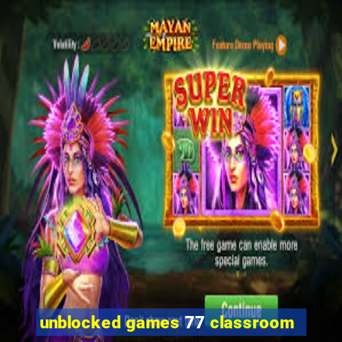 unblocked games 77 classroom