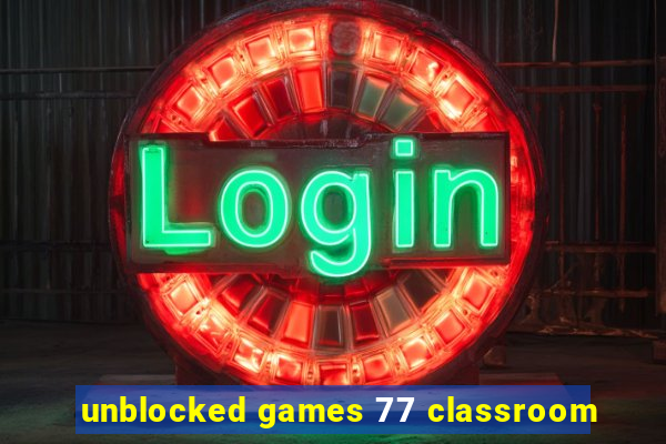 unblocked games 77 classroom