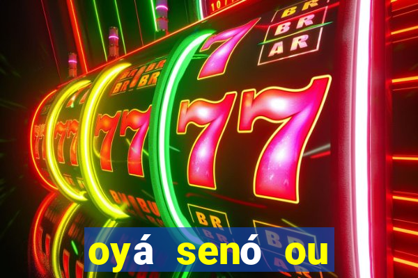 oyá senó ou sinsirá características