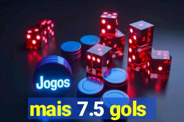 mais 7.5 gols