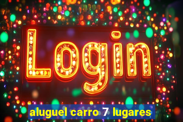 aluguel carro 7 lugares