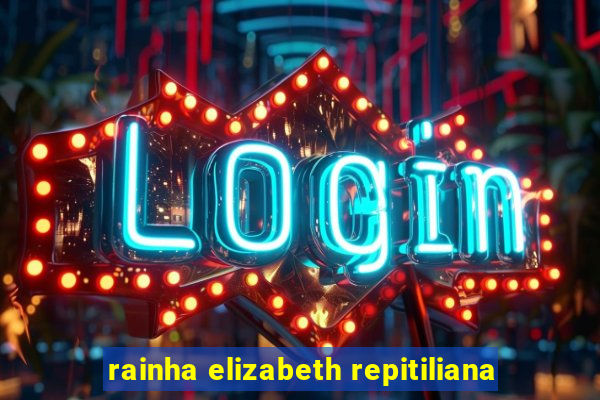 rainha elizabeth repitiliana