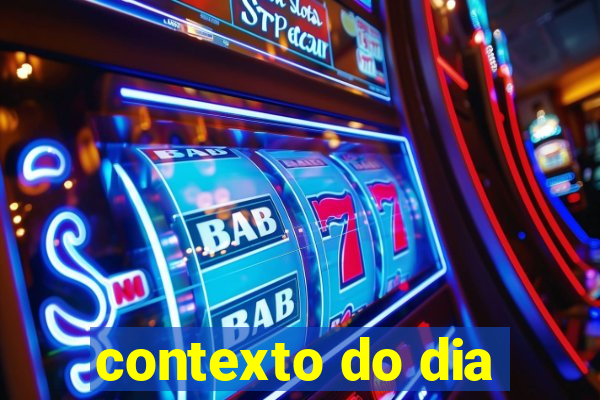 contexto do dia