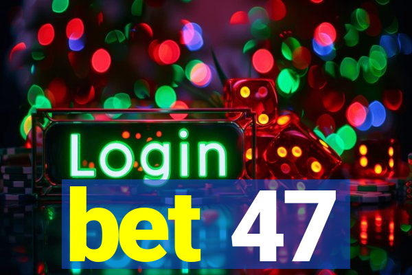 bet 47
