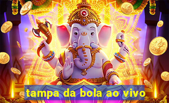 tampa da bola ao vivo