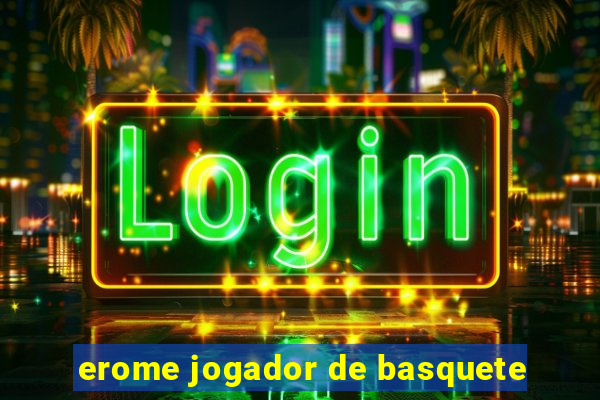 erome jogador de basquete