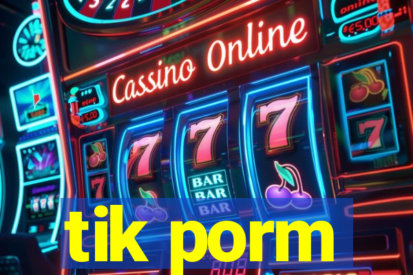 tik porm
