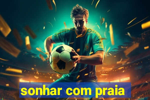 sonhar com praia