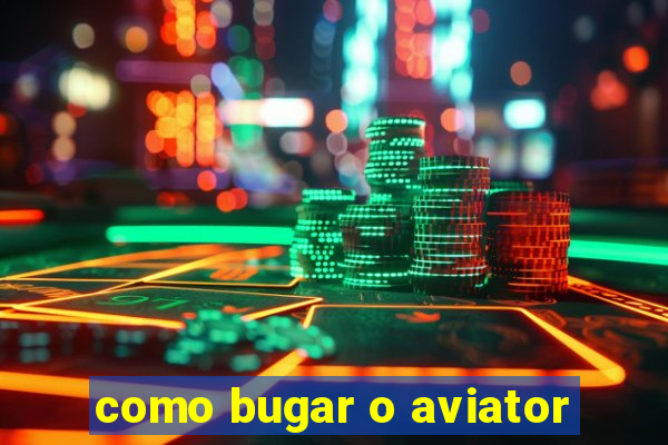 como bugar o aviator