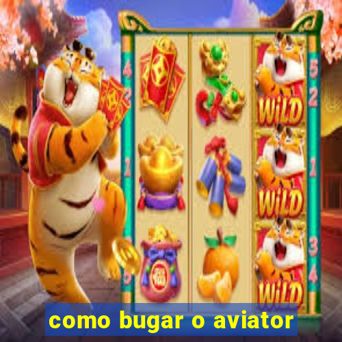 como bugar o aviator
