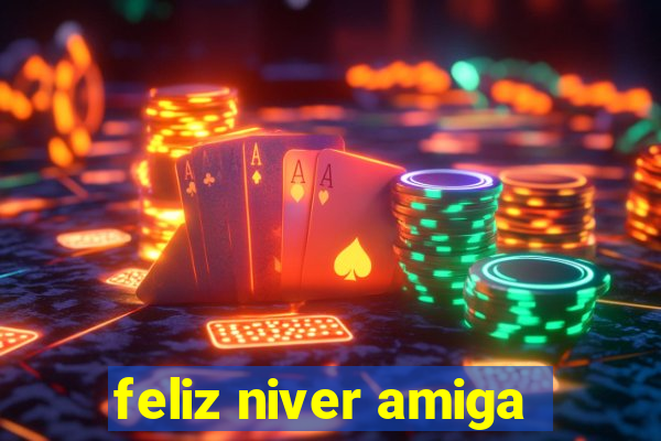 feliz niver amiga