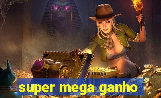 super mega ganho
