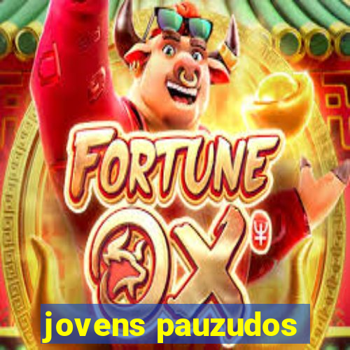 jovens pauzudos