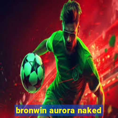 bronwin aurora naked