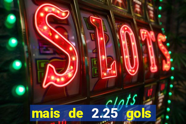 mais de 2.25 gols o que significa