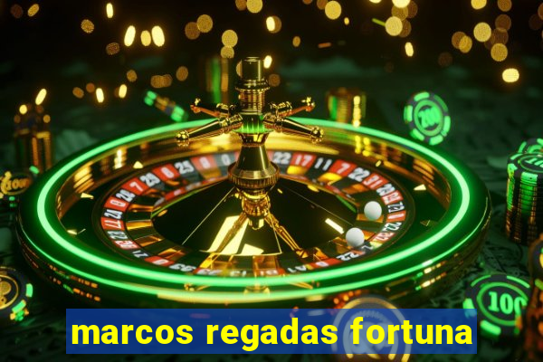 marcos regadas fortuna