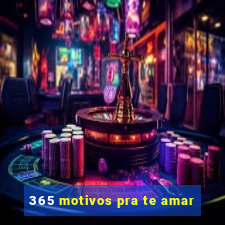 365 motivos pra te amar