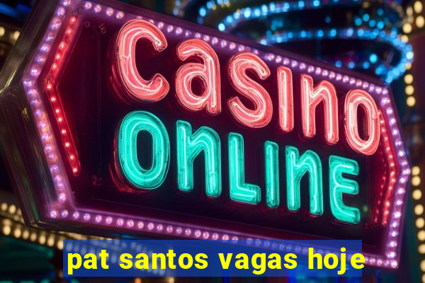 pat santos vagas hoje