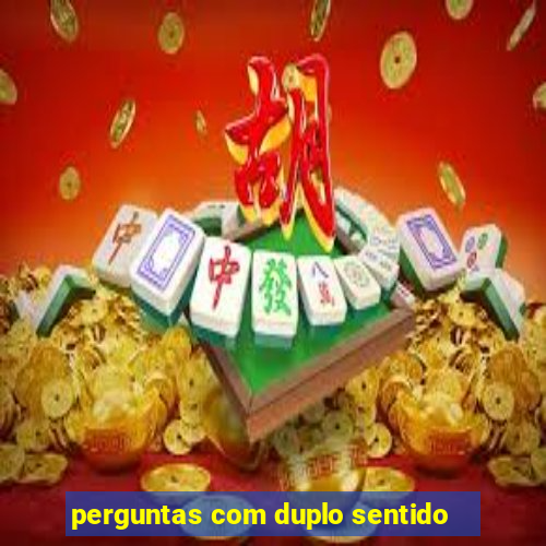 perguntas com duplo sentido