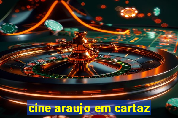 cine araujo em cartaz